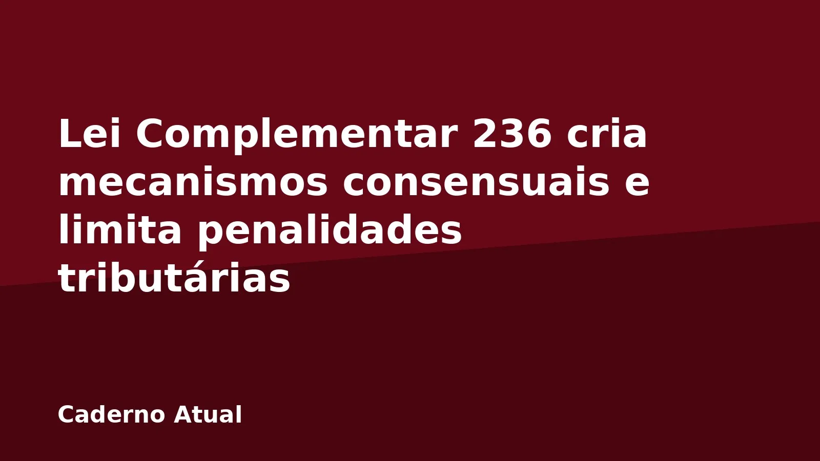Lei Complementar 236 cria mecanismos consensuais e limita penalidades tributárias