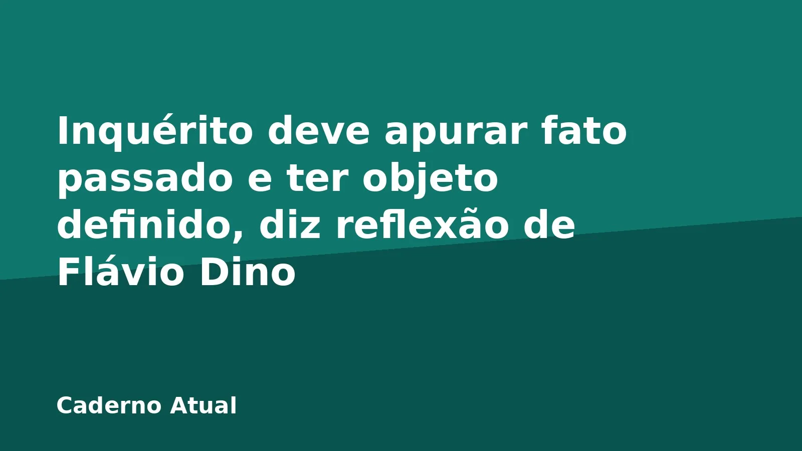 Inquérito deve apurar fato passado e ter objeto definido, diz reflexão de Flávio Dino