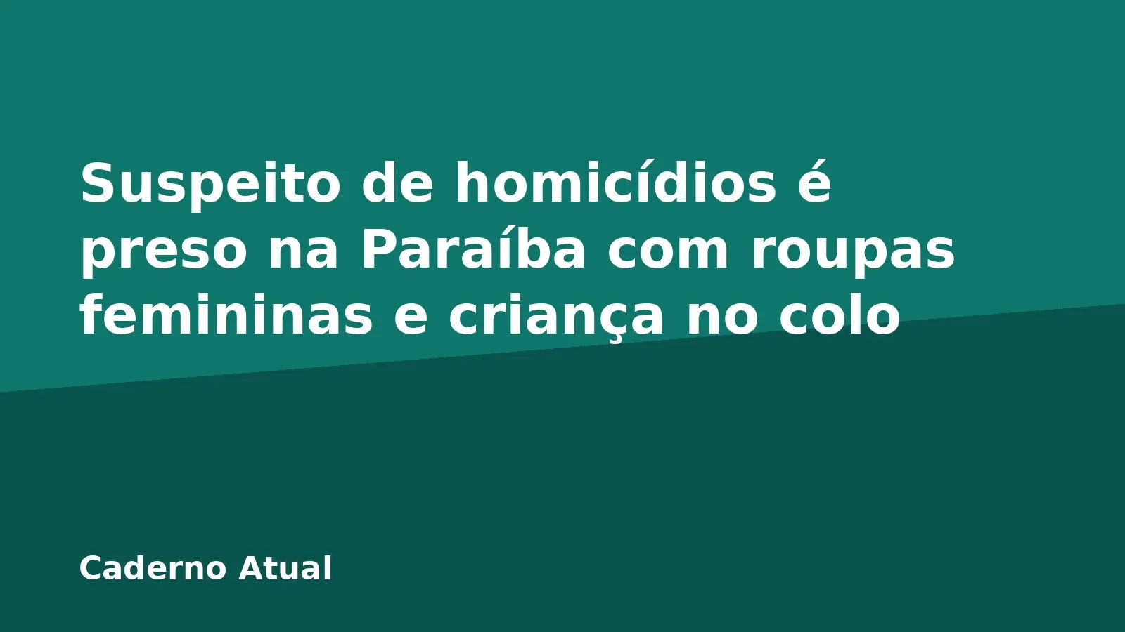 Suspeito de homicídios é preso na Paraíba com roupas femininas e criança no colo