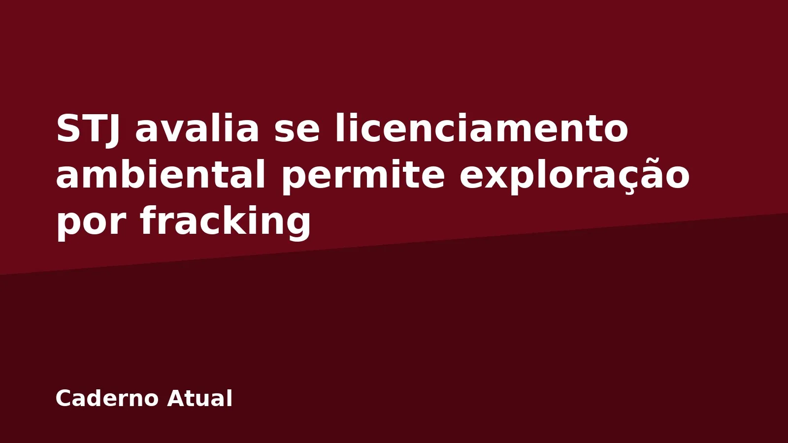 STJ avalia se licenciamento ambiental permite exploração por fracking