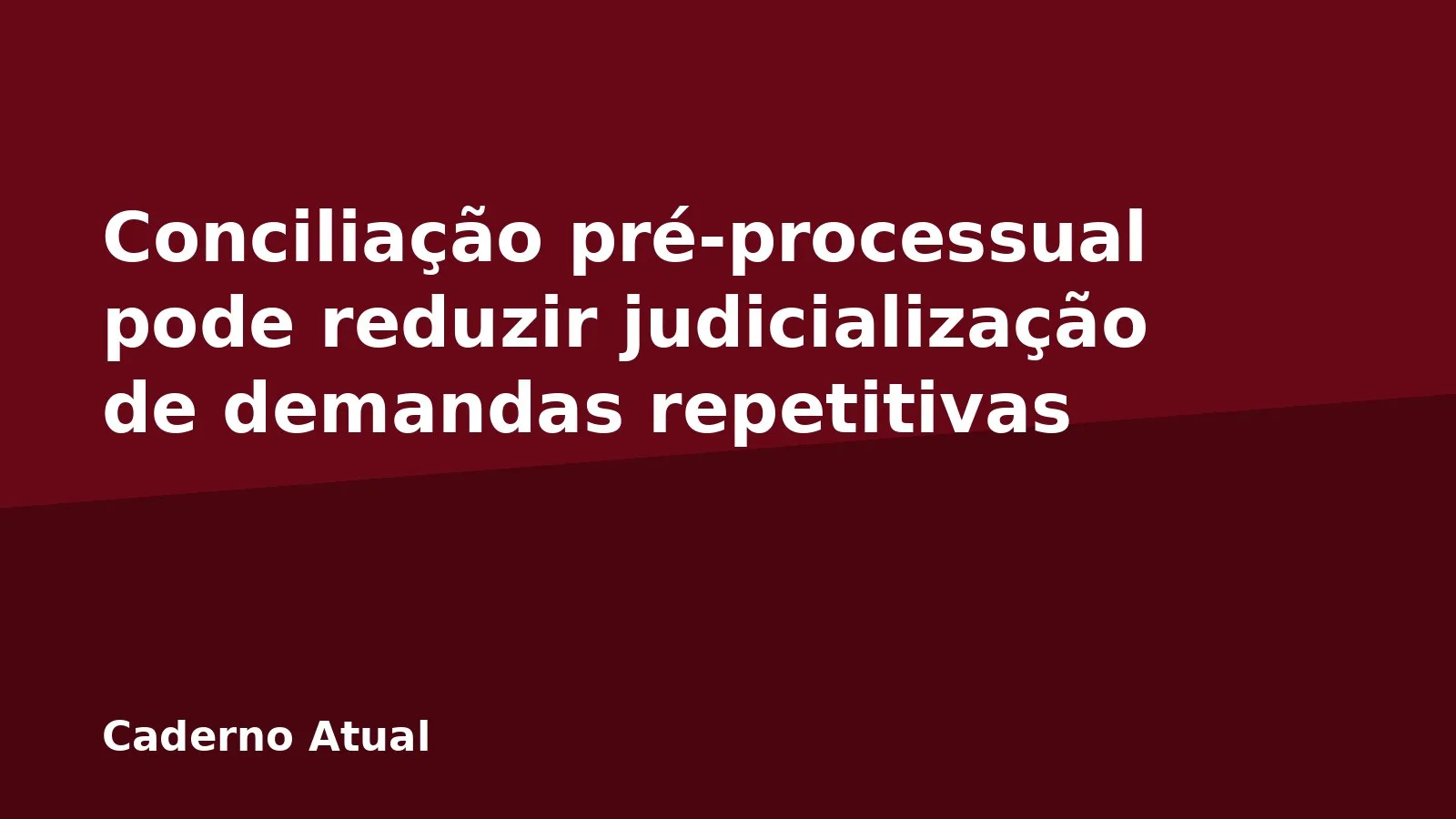 Conciliação pré-processual pode reduzir judicialização de demandas repetitivas