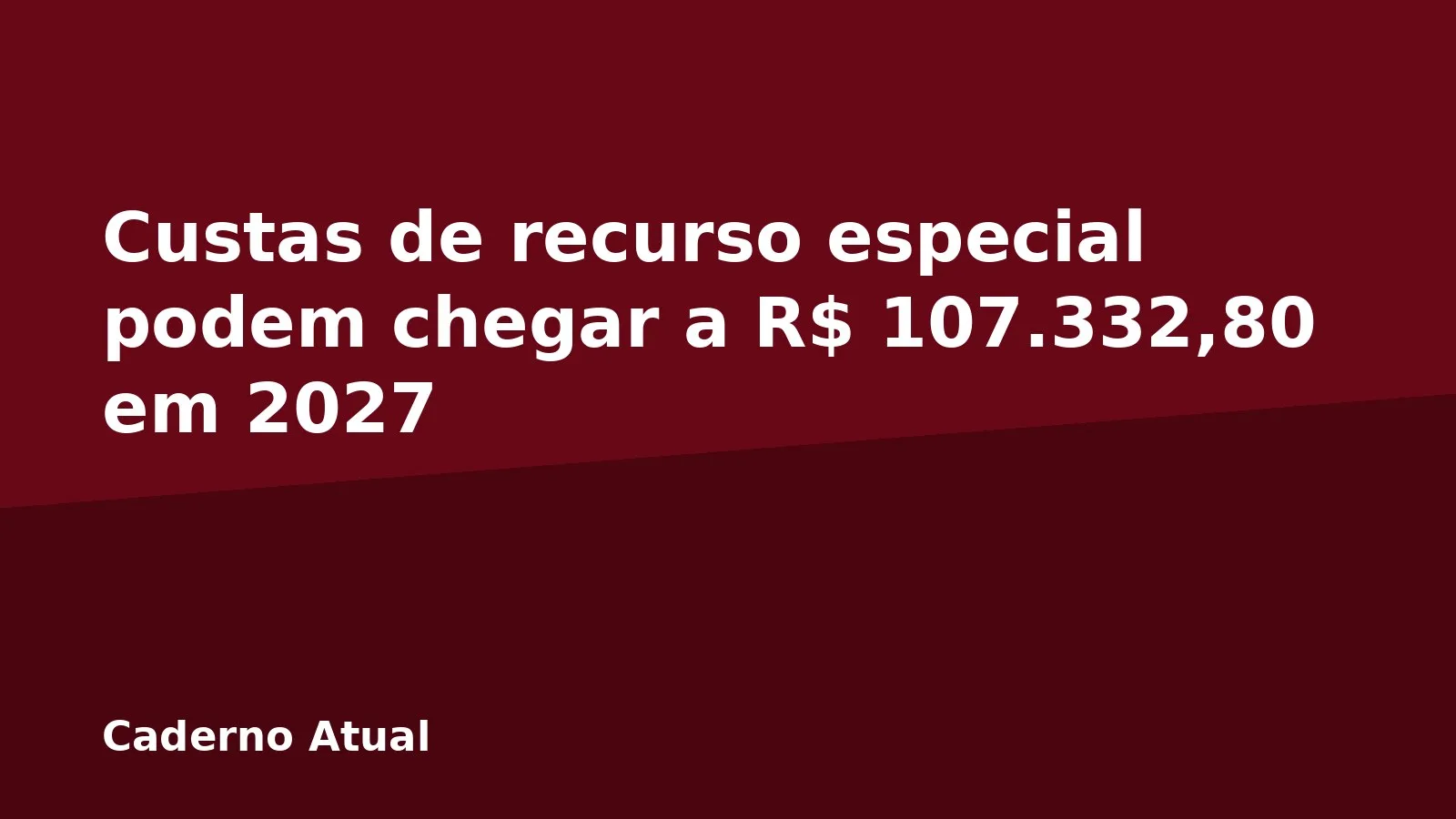 Custas de recurso especial podem chegar a R$ 107.332,80 em 2027