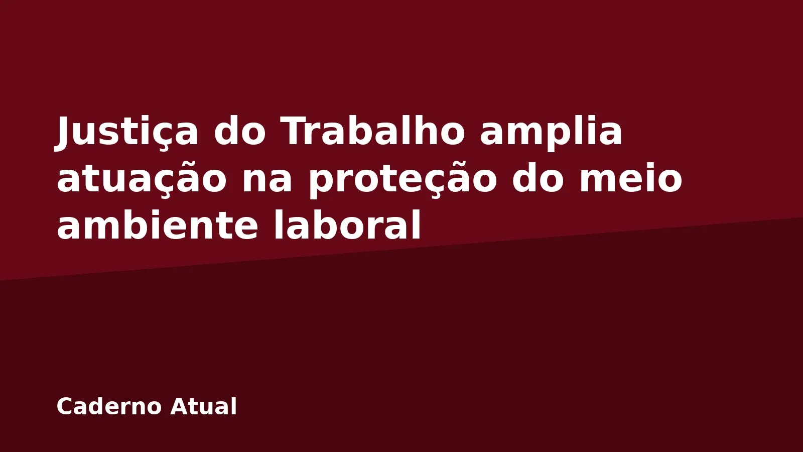 Justiça do Trabalho amplia atuação na proteção do meio ambiente laboral