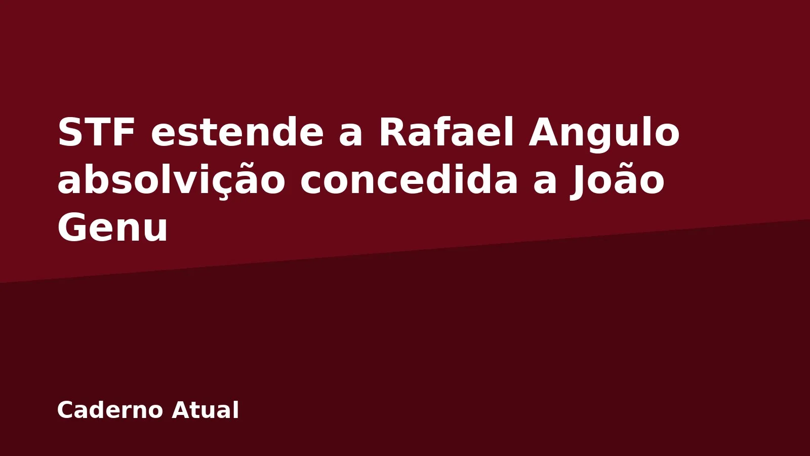 STF estende a Rafael Angulo absolvição concedida a João Genu