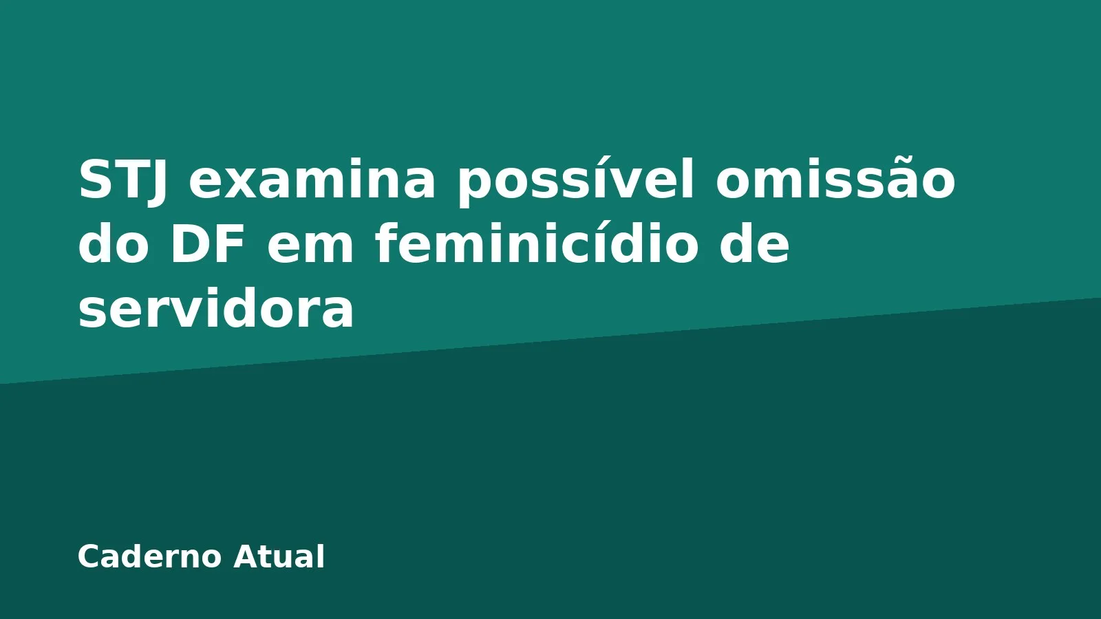 STJ examina possível omissão do DF em feminicídio de servidora
