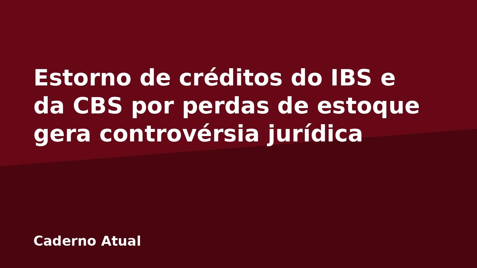 Estorno de créditos do IBS e da CBS por perdas de estoque gera controvérsia jurídica