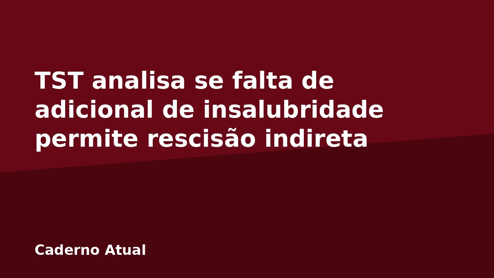 TST analisa se falta de adicional de insalubridade permite rescisão indireta