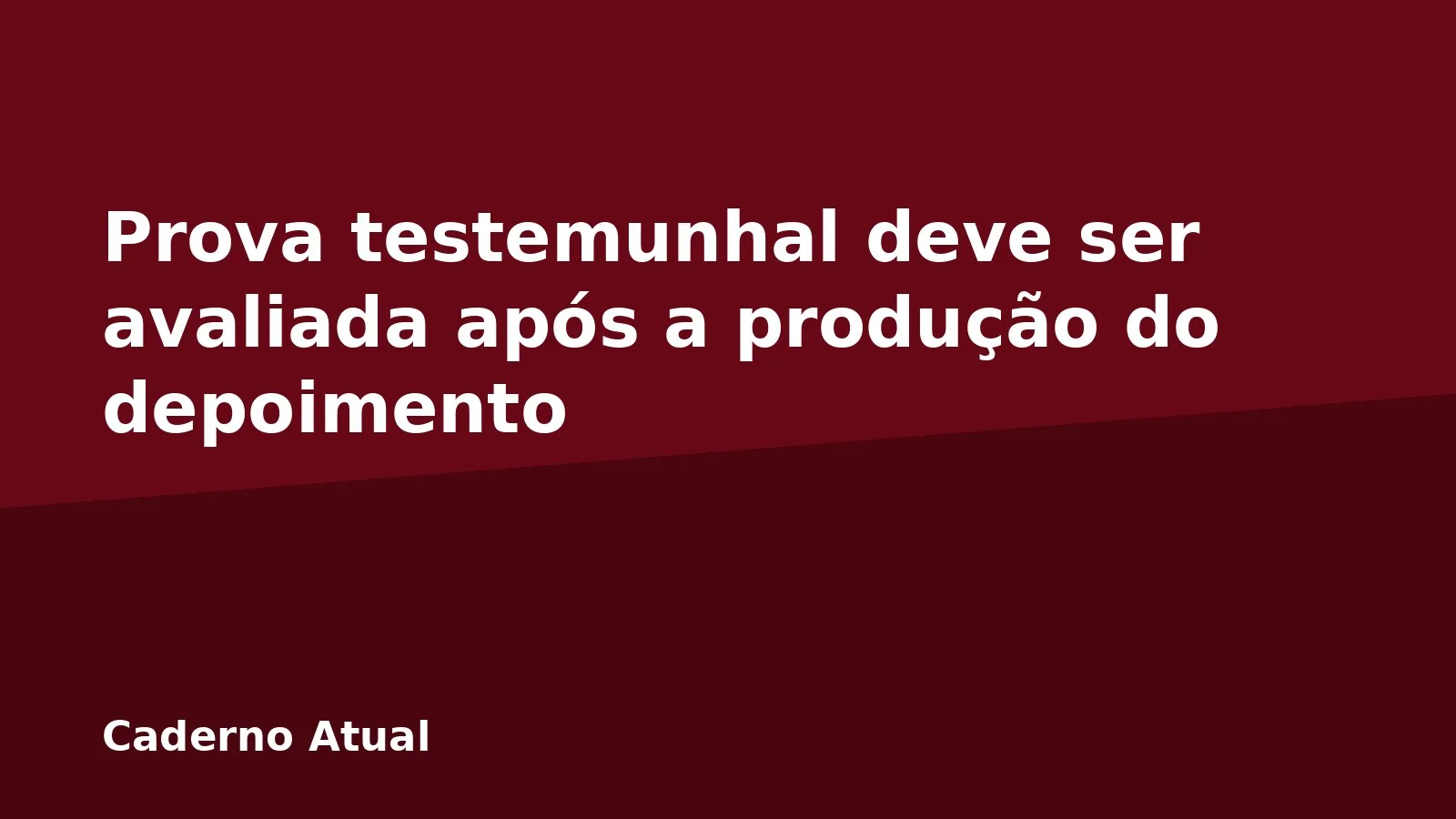 Prova testemunhal deve ser avaliada após a produção do depoimento