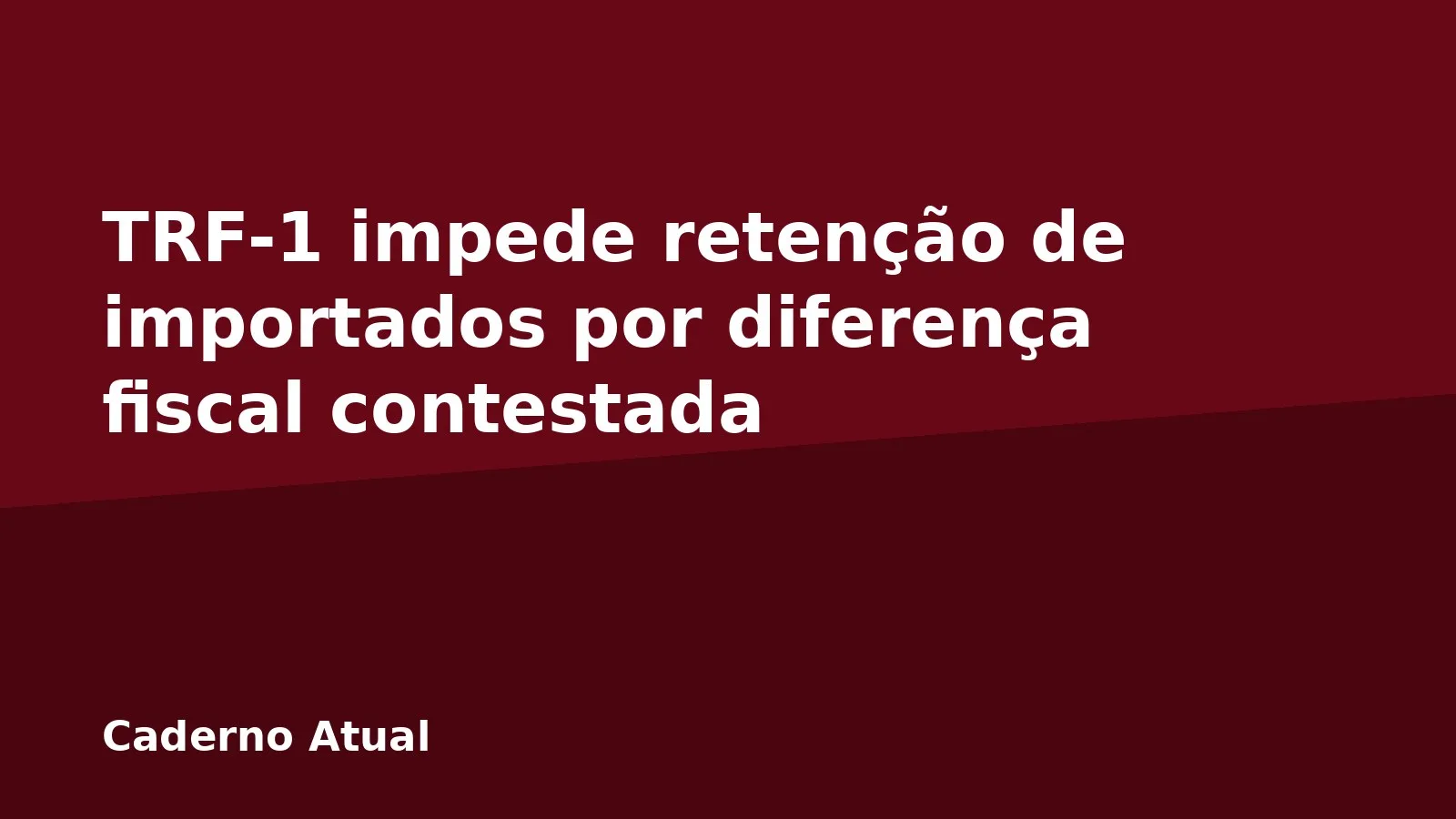 TRF-1 impede retenção de importados por diferença fiscal contestada