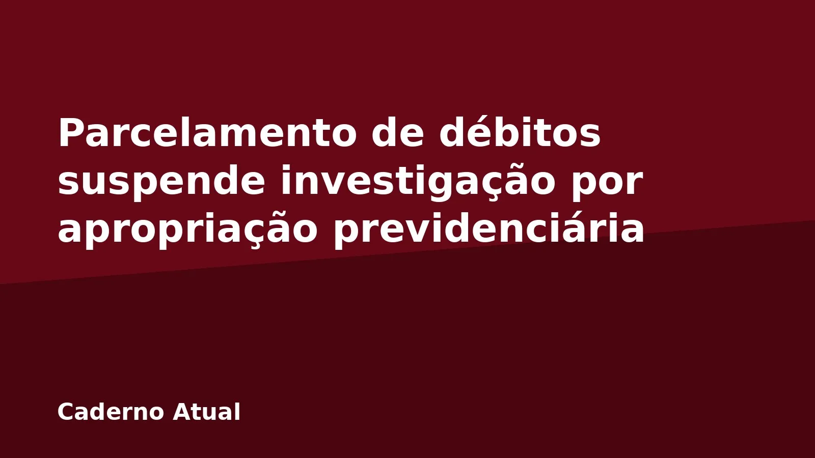 Parcelamento de débitos suspende investigação por apropriação previdenciária