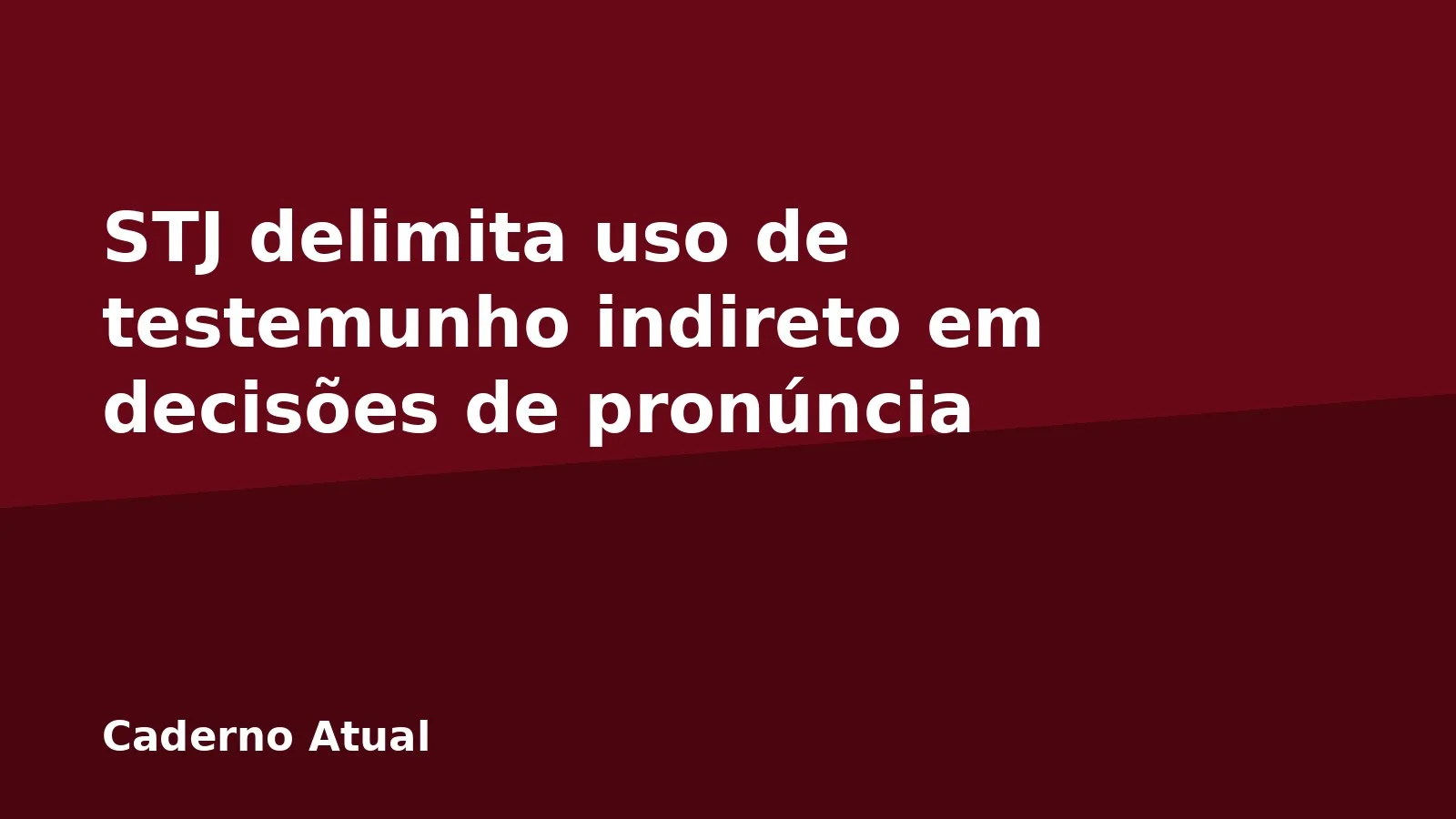 STJ delimita uso de testemunho indireto em decisões de pronúncia