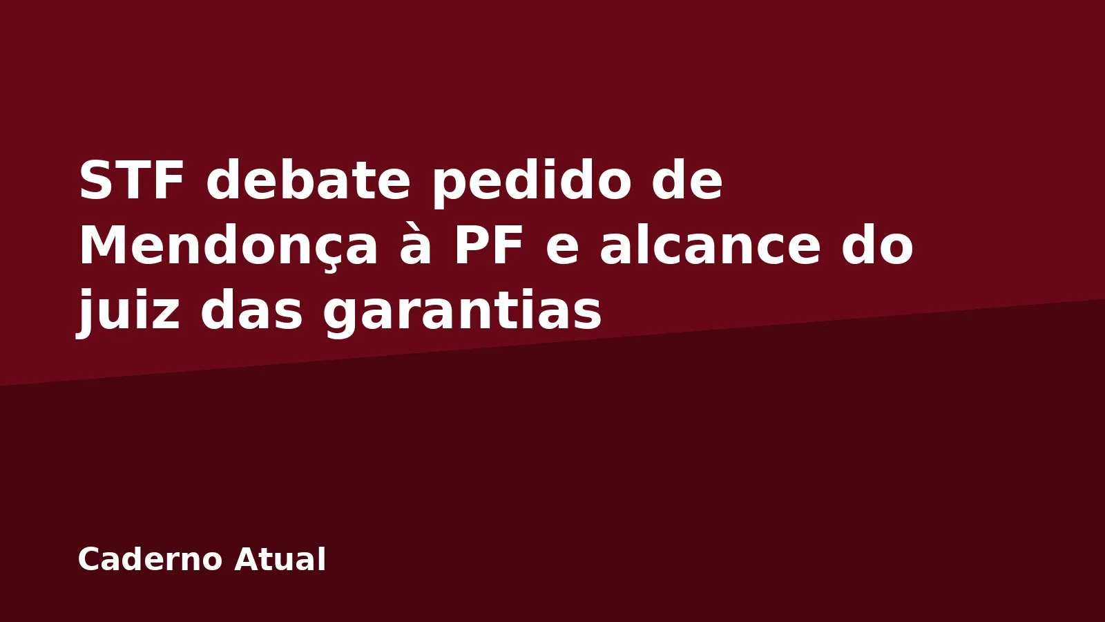 STF debate pedido de Mendonça à PF e alcance do juiz das garantias